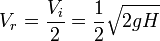 V_r = \frac {V_i}{2} = \frac12\sqrt{2gH}