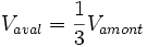  V_{aval} = \frac{1}{3}  V_{amont}