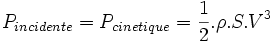  P_{incidente} = P_{cinetique} = \frac{1}{2}.\rho.S.Vˆ3 \,