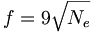 f = 9 \sqrt{N_e}
